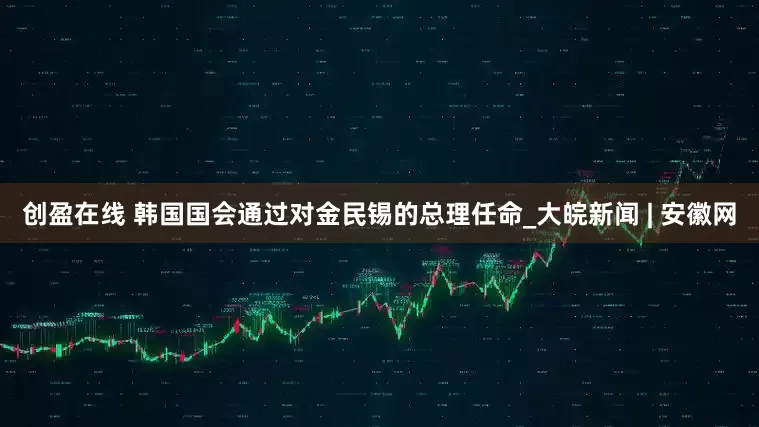 创盈在线 韩国国会通过对金民锡的总理任命_大皖新闻 | 安徽网