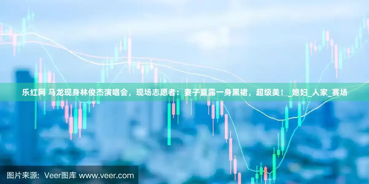 乐红网 马龙现身林俊杰演唱会，现场志愿者：妻子夏露一身黑裙，超级美！_媳妇_人家_赛场