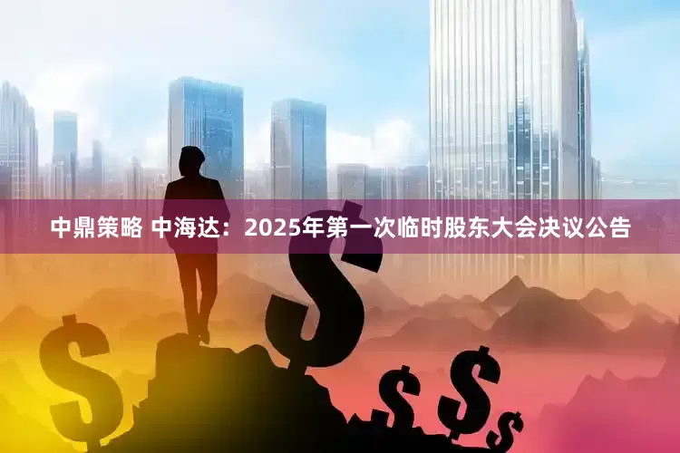 中鼎策略 中海达：2025年第一次临时股东大会决议公告