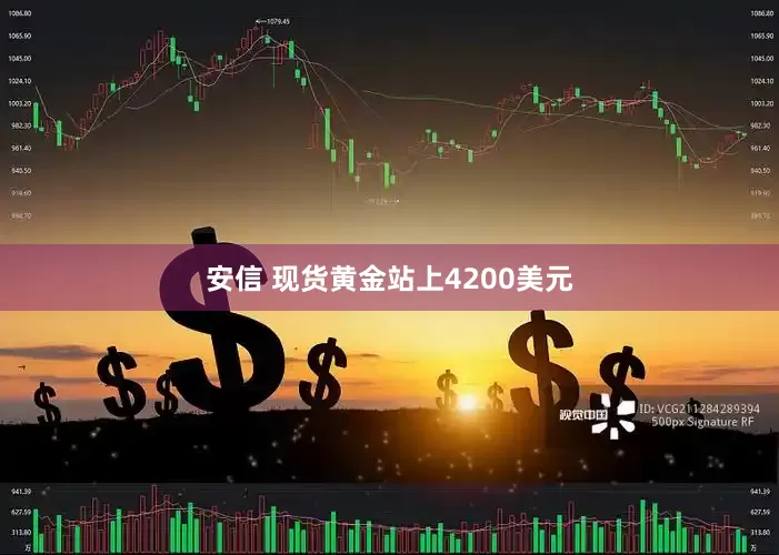 安信 现货黄金站上4200美元